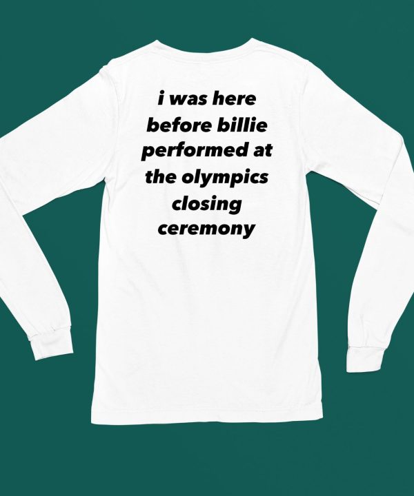 I Was Here Before Billie Performed At The Olympics Closing Ceremony Shirt6