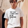 Justin Trudeau They Shot A Movie Once Ain My Hometown Shirt0