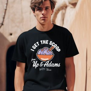 Kay Adams I Get The Scoop From Up Adam Shirt