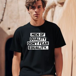 Men Of Quality Dont Fear Equality Shirt