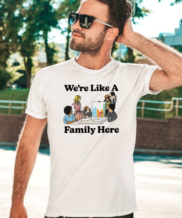 Middleclassfancy Merch Store Were Like A Family Here Shirt2