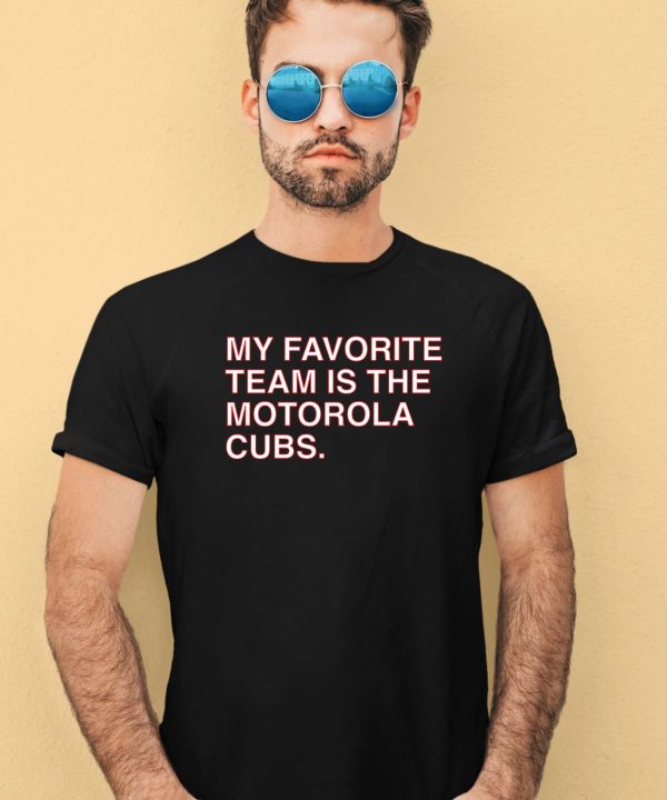 My Favorite Team Is The Motorola Cubs Shirt2