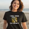 Offensetaken Store I Will Edge Till Infinity Shirt3