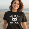 Raygun Say It To My Face Shirt3