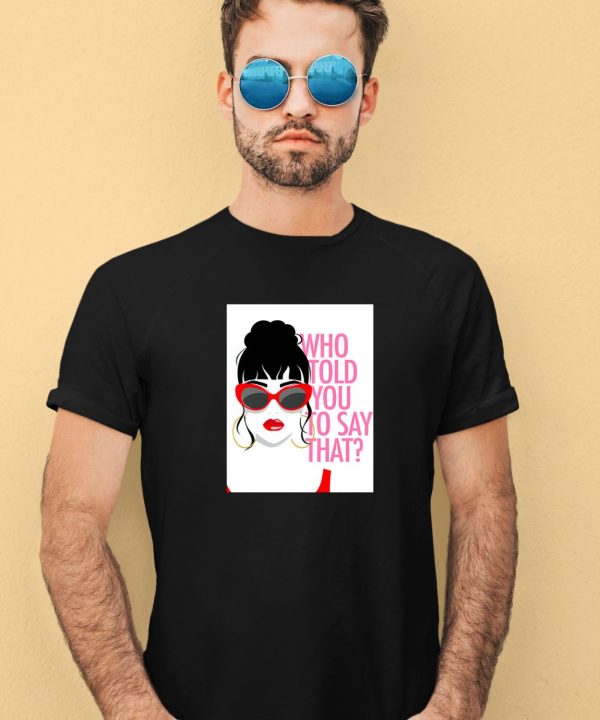 Round Daddy Tees Merch Who Told You To Say That Shirt2