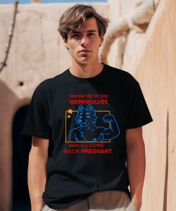 Throw Me To The Werewolves And Ill Come Back Pregnant Shirt0