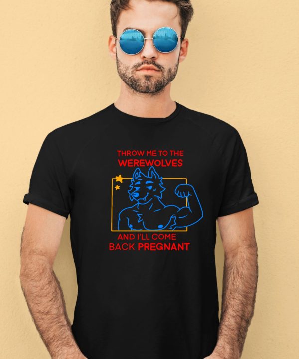 Throw Me To The Werewolves And Ill Come Back Pregnant Shirt2