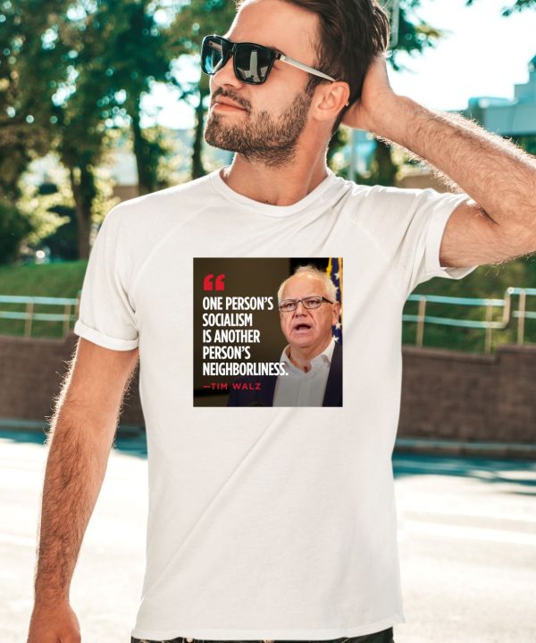 Tim Walz One Persons Socialism Is Another Persons Neighborliness Shirt2