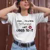 Umm Im A Little Different Get Used To It Shirt3