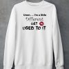 Umm Im A Little Different Get Used To It Shirt5