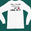 Umm Im A Little Different Get Used To It Shirt6