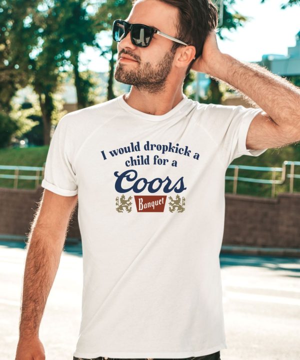 Unethicalthreads Merch Store I Would Dropkick A Child For A Coors Banquet Shirt2