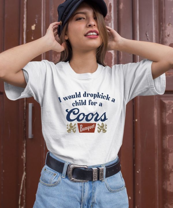 Unethicalthreads Merch Store I Would Dropkick A Child For A Coors Banquet Shirt3