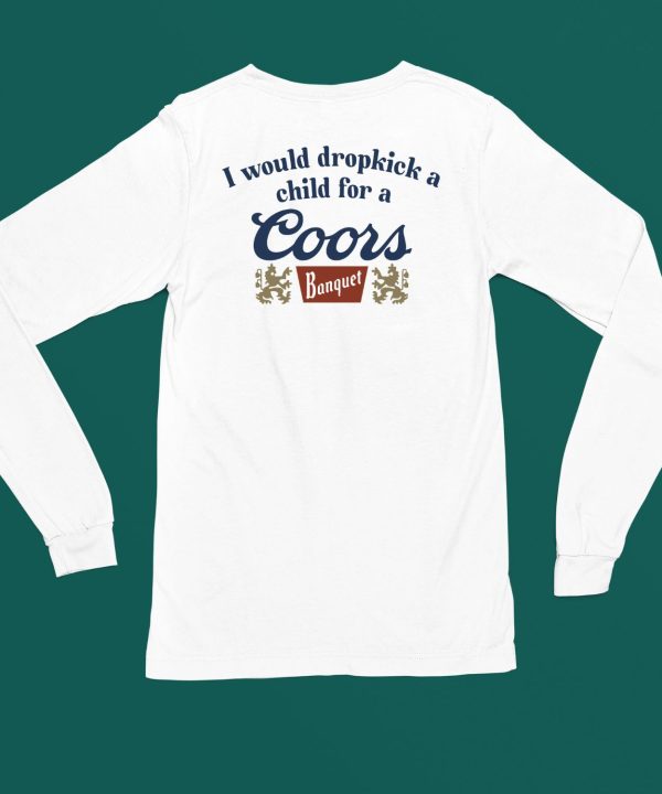 Unethicalthreads Merch Store I Would Dropkick A Child For A Coors Banquet Shirt6