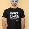 Verydarkman Wearing Dont Play I No Send Your Papa Shirt