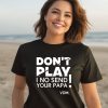 Verydarkman Wearing Dont Play I No Send Your Papa Shirt3