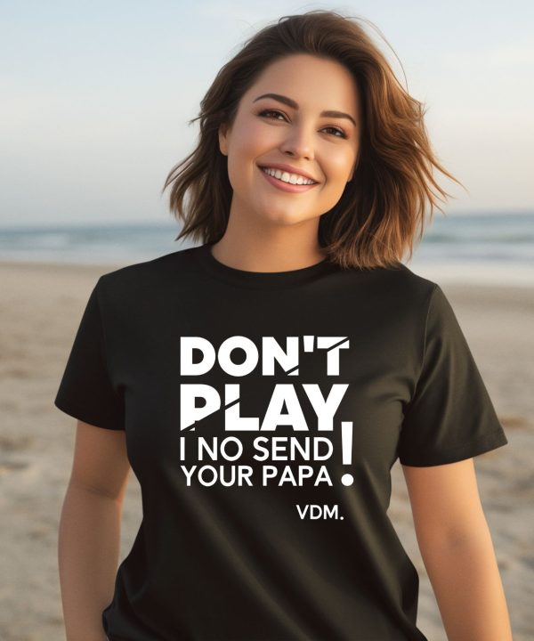 Verydarkman Wearing Dont Play I No Send Your Papa Shirt3