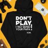 Verydarkman Wearing Dont Play I No Send Your Papa Shirt4