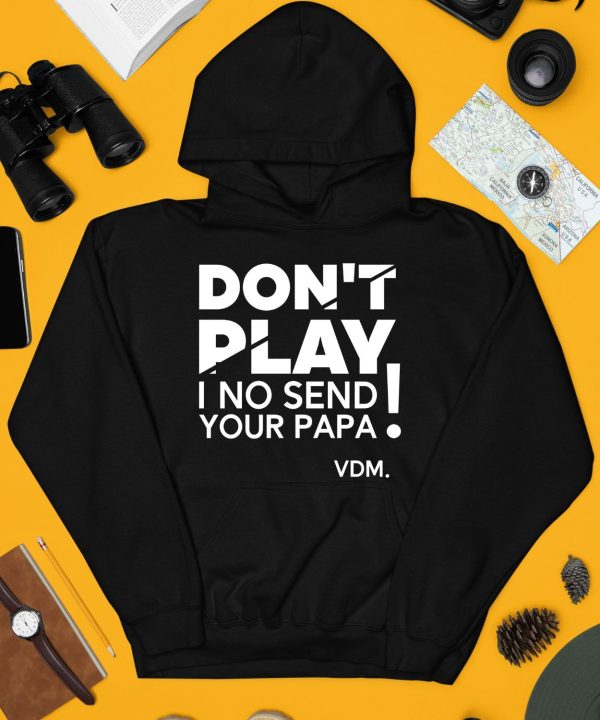 Verydarkman Wearing Dont Play I No Send Your Papa Shirt4