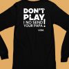 Verydarkman Wearing Dont Play I No Send Your Papa Shirt6