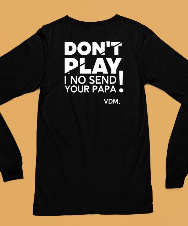 Verydarkman Wearing Dont Play I No Send Your Papa Shirt6