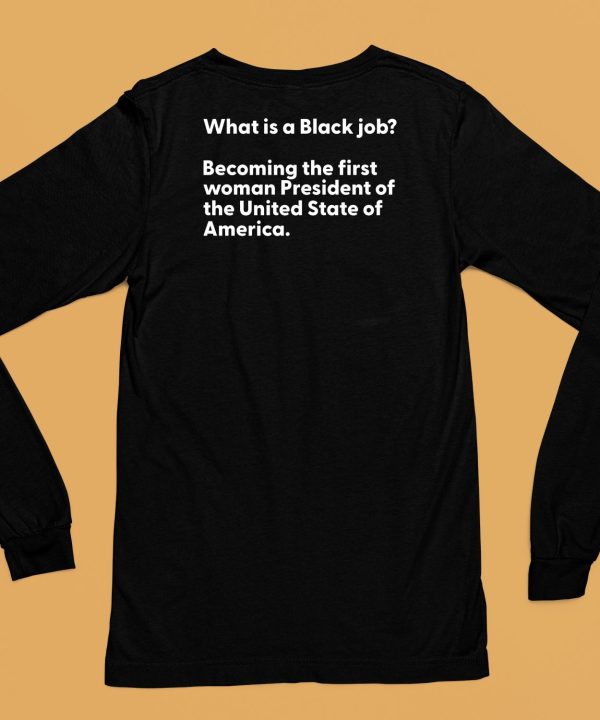 What Is A Black Job Becoming The First Woman President Of The United States Of America Shirt6