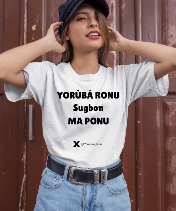 Yorb Ronu Sugbon Ma Ponu Shirt3