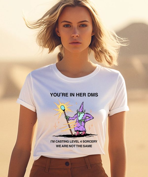 Youre In Her Dms Im Casting Level 4 Sorcery We Are Not The Same Shirt1