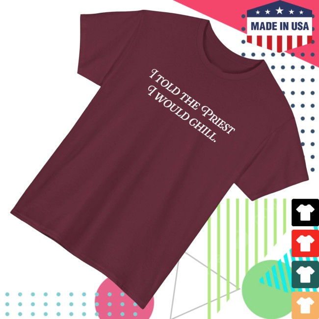 Candace Owens Merch I Told The Priest I Would Chill Shirt 3 Candace Owens Merch I Told The Priest I Would Chill Shirt