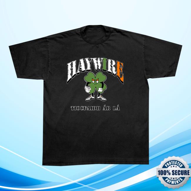 Friends Family Forever Merch Store Haywire Tiocfaidh Ar La Shirt 2 Friends Family Forever Merch Store Haywire Tiocfaidh Ar La Shirt