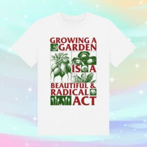 Black Lodge Press Store Merch Growing A Garden Is A Beautiful And Radical Act T-Shirt