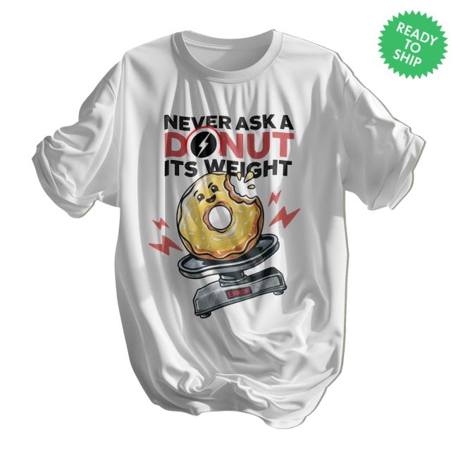 I Donut Believe Merch Store Never Ask A Donut It's Weight T-Shirt