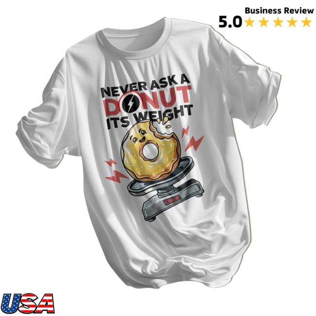 I Donut Believe Merch Store Never Ask A Donut It's Weight T-Shirt
