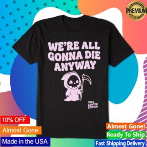 Xplr Store Merch We're All Gonna Die Tee
