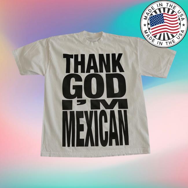 Paisaboys Store Merch Thank God I'm Mexican Shirt