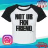 A Little Vengeance Store Merch Not Ur Fkn Friend Crop Baby Raglan Tee White Black