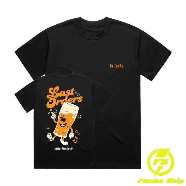 Louis Dunford Merch Store Be Lucky Last Orders Black T-Shirt 5 Louis Dunford Merch Store Be Lucky Last Orders Black T-Shirt