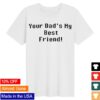 Paperboxmart Merch Store Your Dads My Best Friend Shirt Black Font