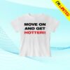 We're Not Really Strangers Merch Store Move On And Get Hotter Baby Tee