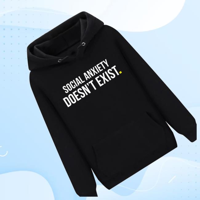 Derf Merch Shop Social Anxiety Doesn't Exist Hoodie 3 Derf Merch Shop Social Anxiety Doesn't Exist Hoodie