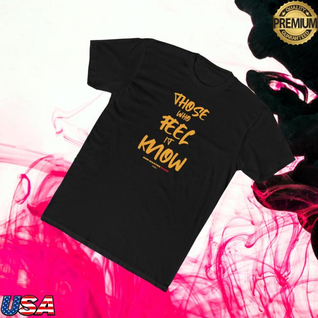 Dm Kahn Store Merch Those Who Feel It Know T-Shirt 3 Dm Kahn Store Merch Those Who Feel It Know T-Shirt