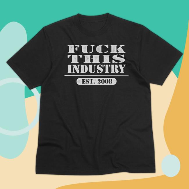 Fuckthisindustry2008 Merch Store Est 2008 Shirt 3 Fuckthisindustry2008 Merch Store Est 2008 Shirt