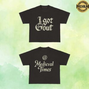 Spaceboycole I Got Gout Medieval Times Shirt